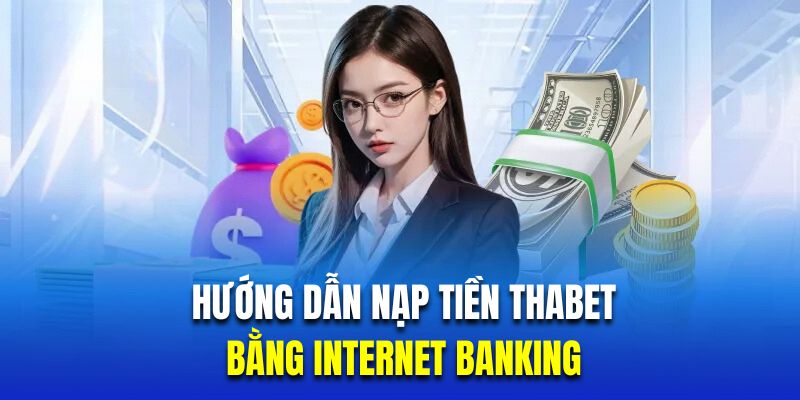 Hướng dẫn khách hàng quy trình nạp tiền Thabet bằng Internet Banking