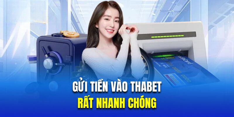 Gửi tiền vào nền tảng Thabet rất nhanh chóng