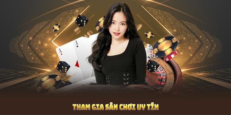 Tham gia sân chơi uy tín là cách để có trải nghiệm tốt 