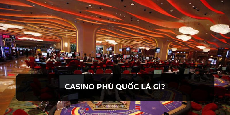 Giới thiệu về sòng bài casino Phú Quốc